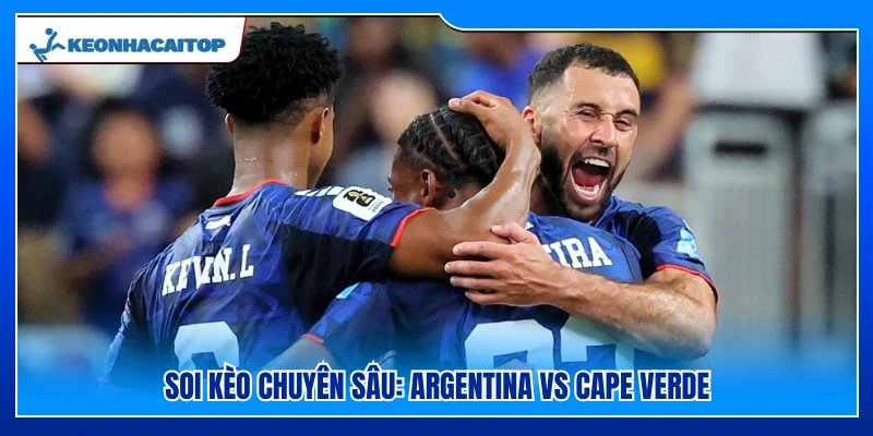 Phân tích chi tiết các tỷ lệ trận Argentina vs Cape Verde 
